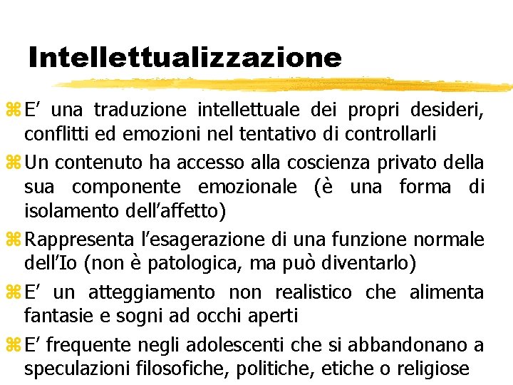 Intellettualizzazione z E’ una traduzione intellettuale dei propri desideri, conflitti ed emozioni nel tentativo Intellettualizzazione z E’ una traduzione intellettuale dei propri desideri, conflitti ed emozioni nel tentativo
