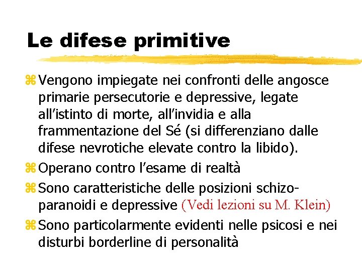 Le difese primitive z Vengono impiegate nei confronti delle angosce primarie persecutorie e depressive, Le difese primitive z Vengono impiegate nei confronti delle angosce primarie persecutorie e depressive,