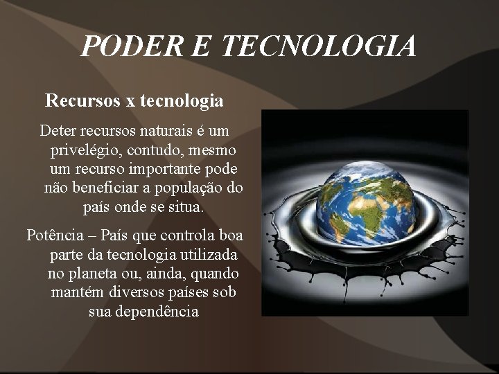 PODER E TECNOLOGIA Recursos x tecnologia Deter recursos naturais é um privelégio, contudo, mesmo