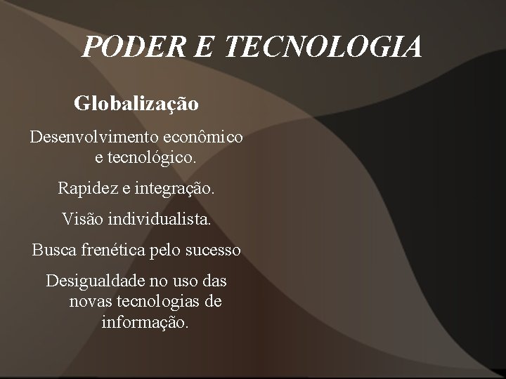 PODER E TECNOLOGIA Globalização Desenvolvimento econômico e tecnológico. Rapidez e integração. Visão individualista. Busca