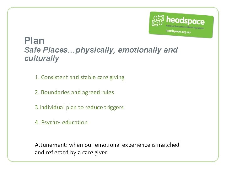 Plan Safe Places…physically, emotionally and culturally 1. Consistent and stable care giving 2. Boundaries