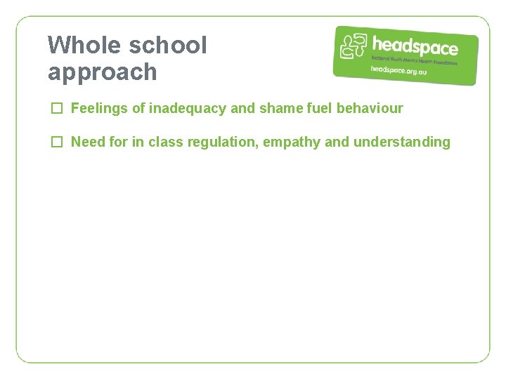 Whole school approach � Feelings of inadequacy and shame fuel behaviour � Need for