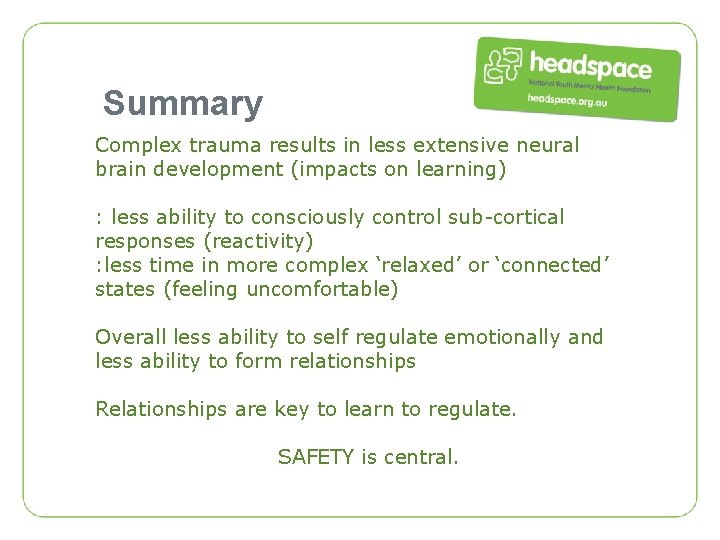 Summary Complex trauma results in less extensive neural brain development (impacts on learning) :