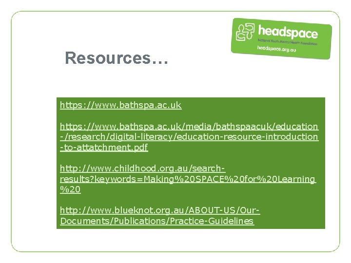 Resources… https: //www. bathspa. ac. uk/media/bathspaacuk/education -/research/digital-literacy/education-resource-introduction -to-attatchment. pdf http: //www. childhood. org. au/searchresults?