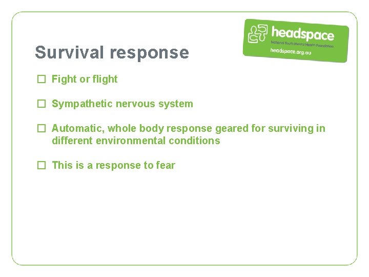 Survival response � Fight or flight � Sympathetic nervous system � Automatic, whole body