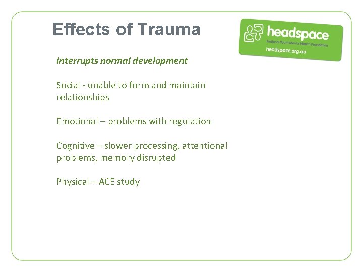 Effects of Trauma Interrupts normal development Social - unable to form and maintain relationships