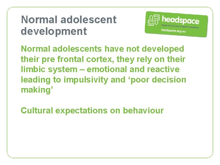 Normal adolescent development Normal adolescents have not developed their pre frontal cortex, they rely