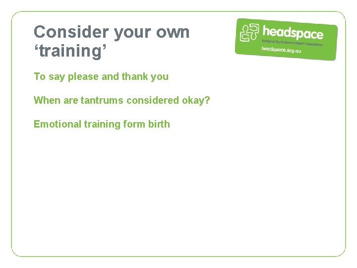 Consider your own ‘training’ To say please and thank you When are tantrums considered