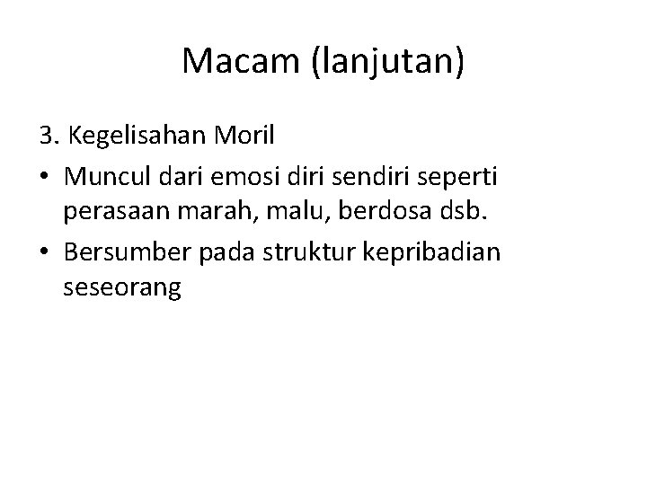 Macam (lanjutan) 3. Kegelisahan Moril • Muncul dari emosi diri sendiri seperti perasaan marah,