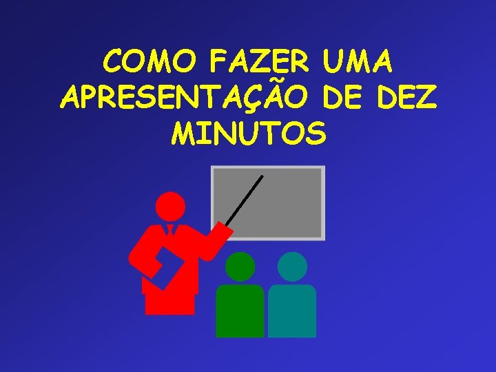 COMO FAZER UMA APRESENTAÇÃO DE DEZ MINUTOS 