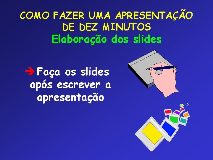 COMO FAZER UMA APRESENTAÇÃO DE DEZ MINUTOS Elaboração dos slides è Faça os slides