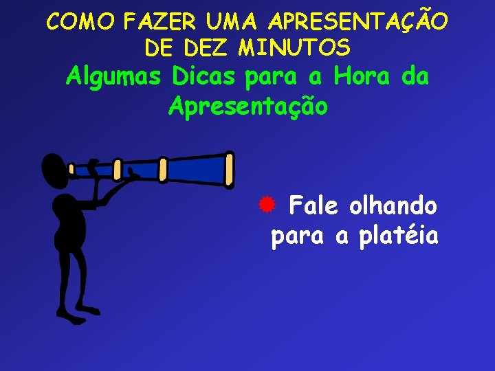 COMO FAZER UMA APRESENTAÇÃO DE DEZ MINUTOS Algumas Dicas para a Hora da Apresentação