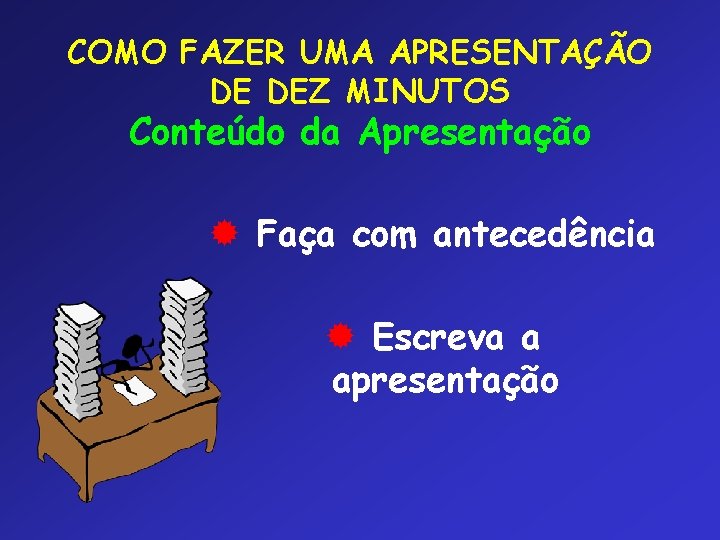 COMO FAZER UMA APRESENTAÇÃO DE DEZ MINUTOS Conteúdo da Apresentação ® Faça com antecedência