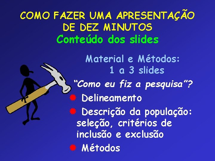 COMO FAZER UMA APRESENTAÇÃO DE DEZ MINUTOS Conteúdo dos slides Material e Métodos: 1