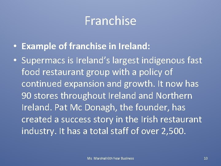 Franchise • Example of franchise in Ireland: • Supermacs is Ireland’s largest indigenous fast