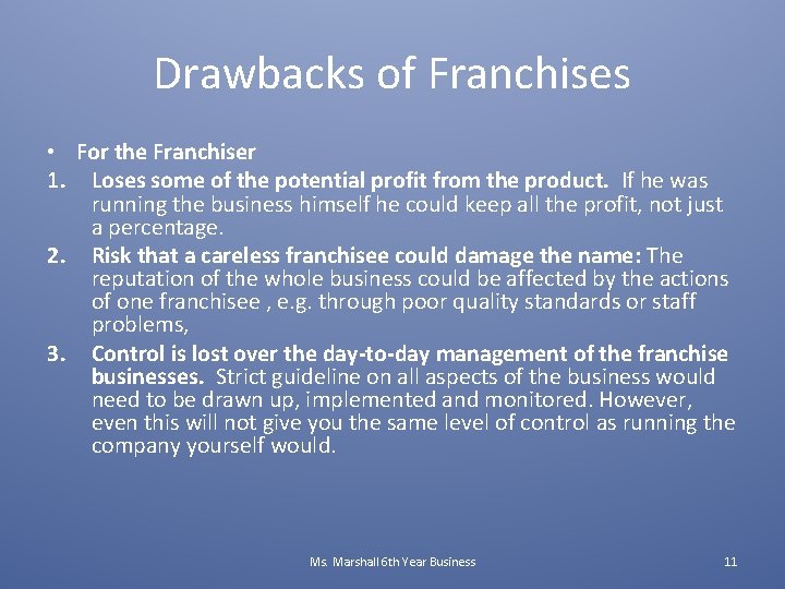 Drawbacks of Franchises • For the Franchiser 1. Loses some of the potential profit