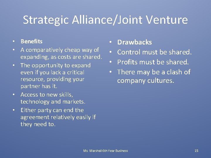 Strategic Alliance/Joint Venture • Benefits • A comparatively cheap way of expanding, as costs