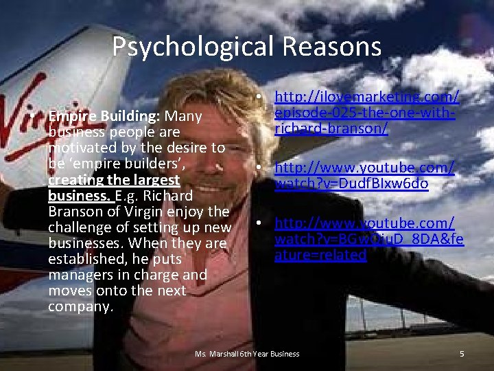 Psychological Reasons • Empire Building: Many business people are motivated by the desire to