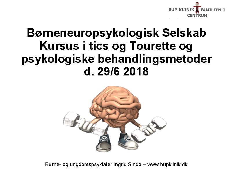 Børneneuropsykologisk Selskab Kursus i tics og Tourette og psykologiske behandlingsmetoder d. 29/6 2018 Børne-