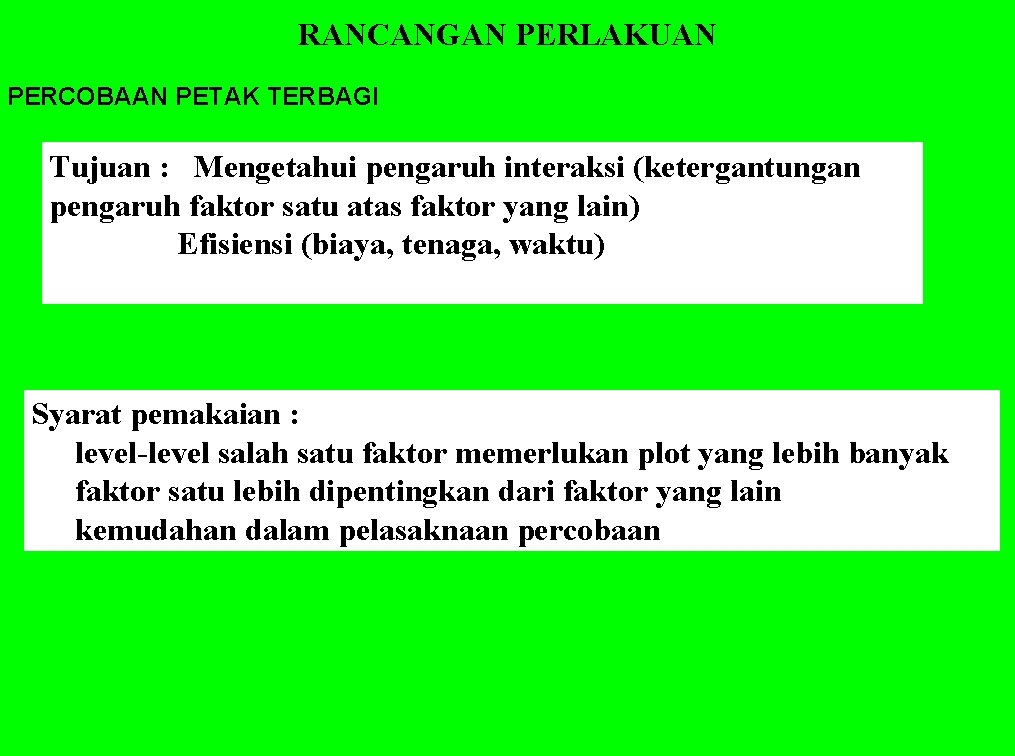 RANCANGAN PERLAKUAN PERCOBAAN PETAK TERBAGI Tujuan : Mengetahui pengaruh interaksi (ketergantungan pengaruh faktor satu