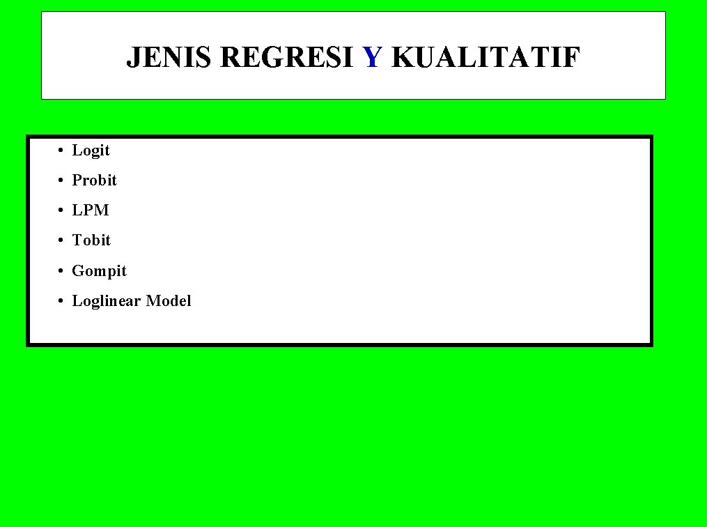 JENIS REGRESI Y KUALITATIF • Logit • Probit • LPM • Tobit • Gompit