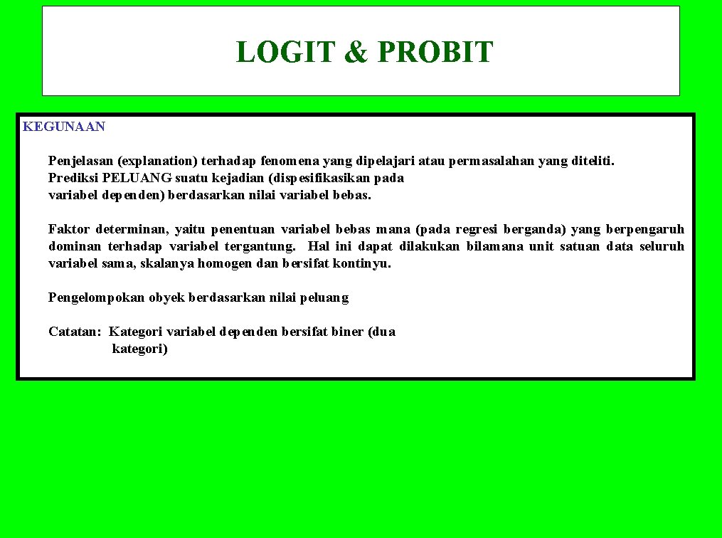 LOGIT & PROBIT KEGUNAAN Penjelasan (explanation) terhadap fenomena yang dipelajari atau permasalahan yang diteliti.