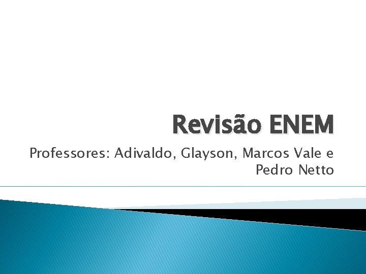 Revisão ENEM Professores: Adivaldo, Glayson, Marcos Vale e Pedro Netto 