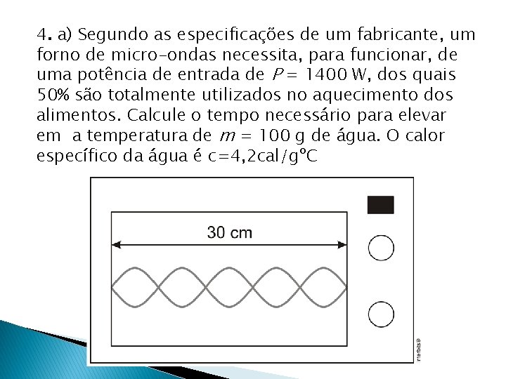 4. a) Segundo as especificações de um fabricante, um forno de micro-ondas necessita, para