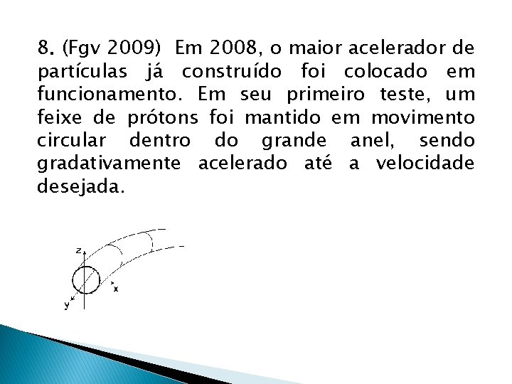 8. (Fgv 2009) Em 2008, o maior acelerador de partículas já construído foi colocado