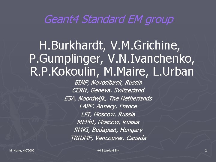 Geant 4 Standard EM group H. Burkhardt, V. M. Grichine, P. Gumplinger, V. N.