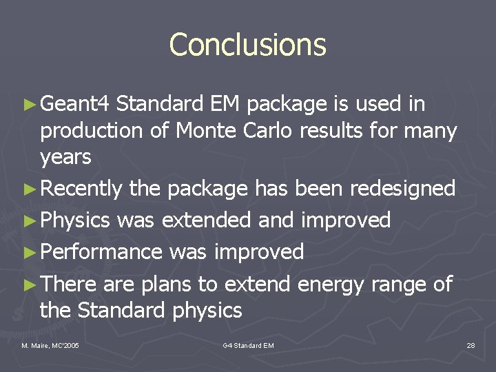 Conclusions ► Geant 4 Standard EM package is used in production of Monte Carlo