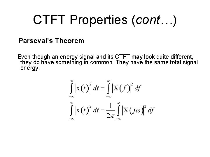CTFT Properties (cont…) Parseval’s Theorem Even though an energy signal and its CTFT may