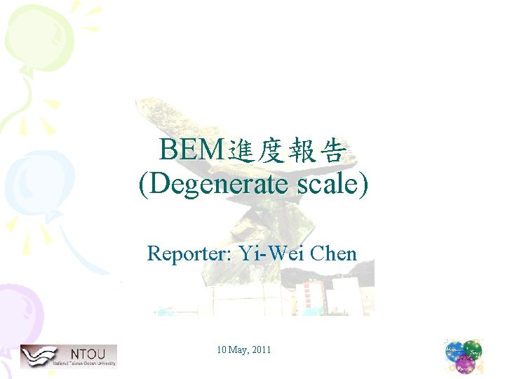 BEM進度報告 (Degenerate scale) Reporter: Yi-Wei Chen 10 May, 2011 