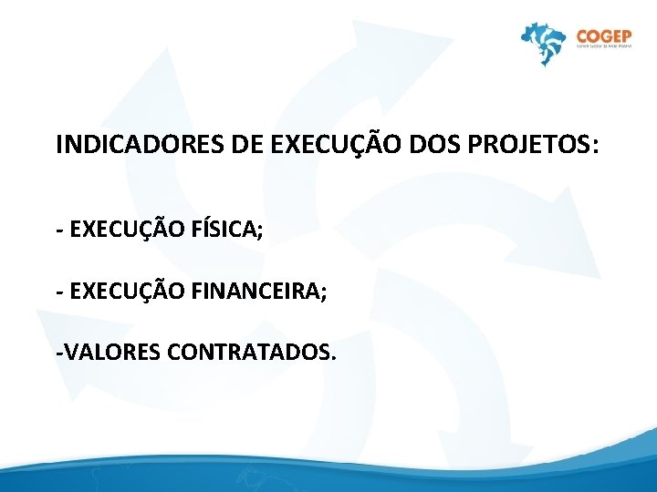 INDICADORES DE EXECUÇÃO DOS PROJETOS: - EXECUÇÃO FÍSICA; - EXECUÇÃO FINANCEIRA; -VALORES CONTRATADOS. 