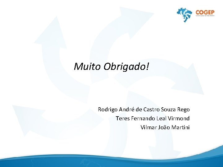 Muito Obrigado! Rodrigo André de Castro Souza Rego Teres Fernando Leal Virmond Vilmar João