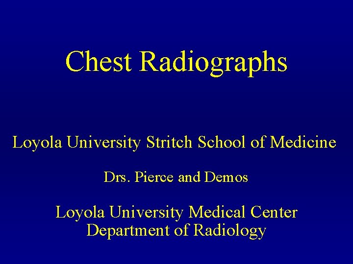 Chest Radiographs Loyola University Stritch School of Medicine Drs. Pierce and Demos Loyola University