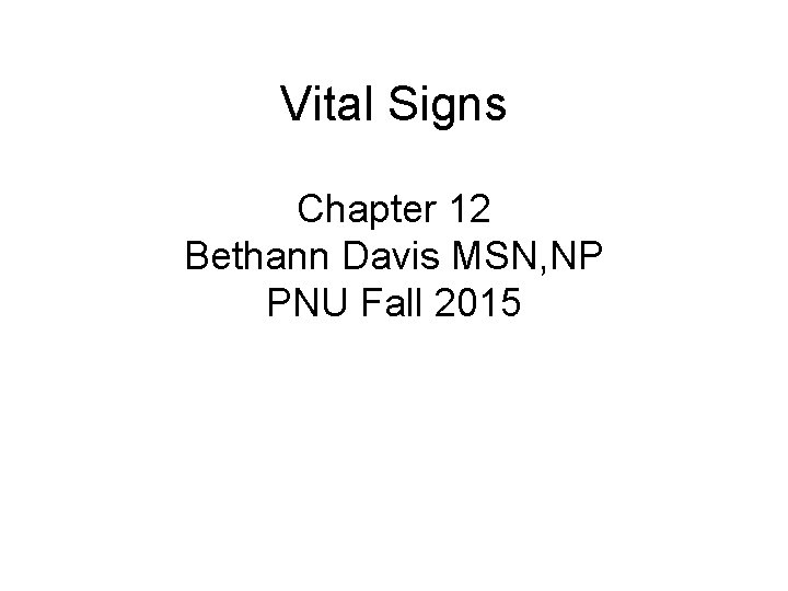 Vital Signs Chapter 12 Bethann Davis MSN, NP PNU Fall 2015 