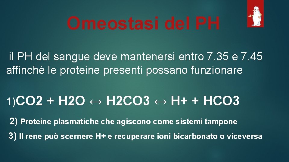 Omeostasi del PH il PH del sangue deve mantenersi entro 7. 35 e 7.