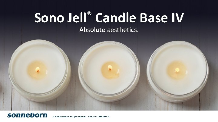 Sono ® Jell Candle Base IV Absolute aesthetics. © 2018 Sonneborn. All rights reserved.
