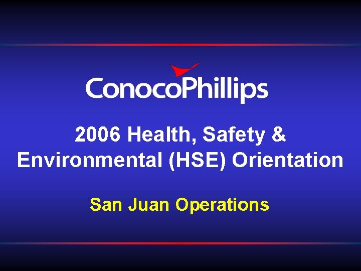 2006 Health, Safety & Environmental (HSE) Orientation San Juan Operations 