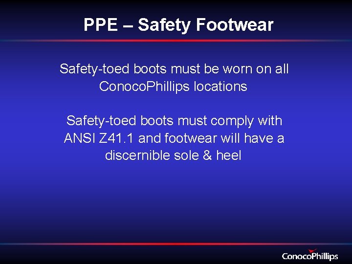 PPE – Safety Footwear Safety-toed boots must be worn on all Conoco. Phillips locations