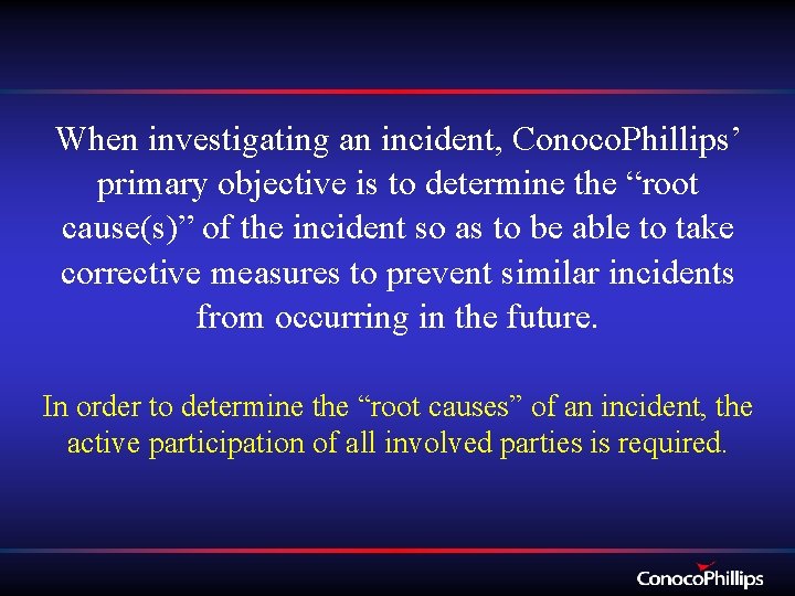 When investigating an incident, Conoco. Phillips’ primary objective is to determine the “root cause(s)”