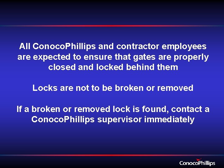 All Conoco. Phillips and contractor employees are expected to ensure that gates are properly