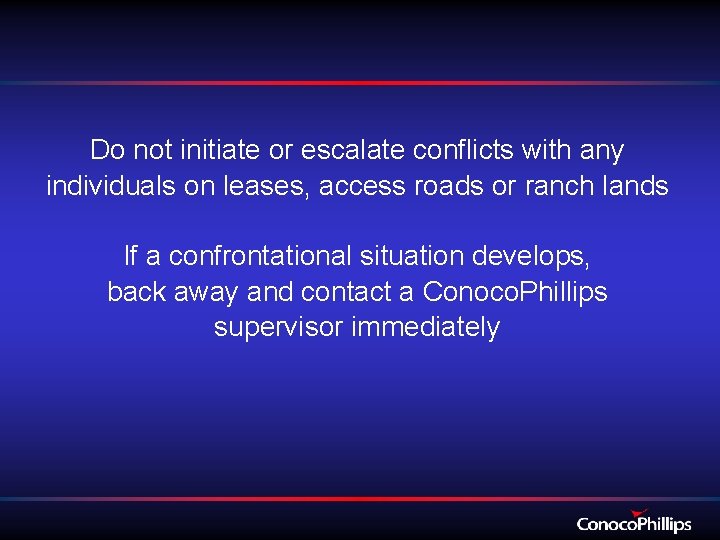 Do not initiate or escalate conflicts with any individuals on leases, access roads or