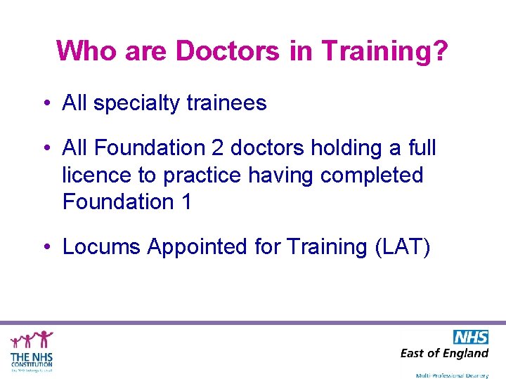 Who are Doctors in Training? • All specialty trainees • All Foundation 2 doctors