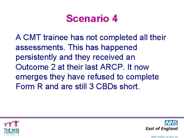 Scenario 4 A CMT trainee has not completed all their assessments. This happened persistently