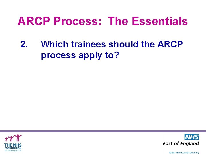 ARCP Process: The Essentials 2. Which trainees should the ARCP process apply to? 