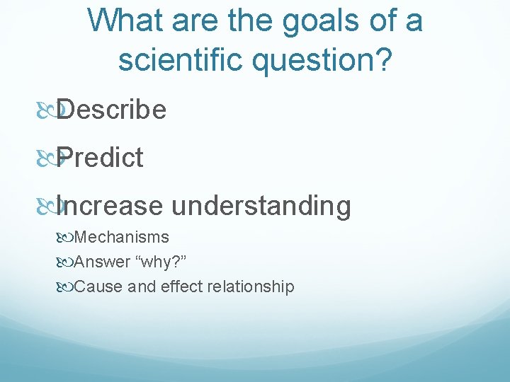 What are the goals of a scientific question? Describe Predict Increase understanding Mechanisms Answer