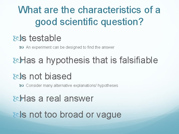 What are the characteristics of a good scientific question? Is testable An experiment can