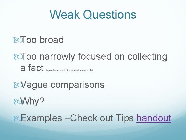 Weak Questions Too broad Too narrowly focused on collecting a fact (specific amount of